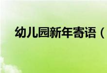 幼兒園新年寄語(yǔ)（幼兒園新年的祝福語(yǔ)）