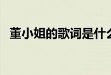 董小姐的歌詞是什么（董小姐的歌詞介紹）