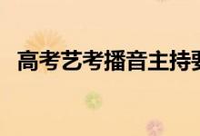 高考藝考播音主持要求（主要考什么內容）