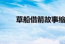草船借箭故事縮寫(xiě)（草船借箭故事）