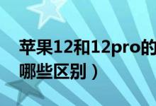 蘋(píng)果12和12pro的區(qū)別（蘋(píng)果12和12pro有哪些區(qū)別）