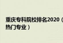 重慶專科院校排名2020（2022重慶?？茖W校排名前十名及熱門專業(yè)）