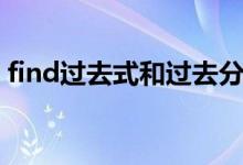 find過(guò)去式和過(guò)去分詞是什么（find過(guò)去式）