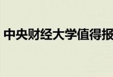 中央財(cái)經(jīng)大學(xué)值得報(bào)考嗎（王牌專業(yè)有哪些）