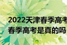 2022天津春季高考考試時(shí)間最新（陽(yáng)性不得春季高考是真的嗎）