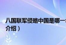 八國聯(lián)軍侵略中國是哪一年哪一天（八國聯(lián)軍侵略中國時(shí)間介紹）