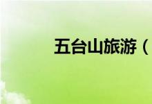 五臺山旅游（五臺山旅游攻略）