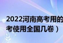 2022河南高考用的全國(guó)幾卷（2022年河南高考使用全國(guó)幾卷）