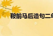 鞍前馬后造句二年級(jí)（鞍前馬后造句）