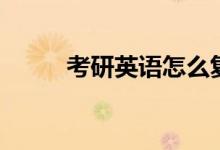 考研英語怎么復習（方法是什么）