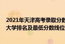 2021年天津高考錄取分?jǐn)?shù)線大學(xué)排名（2022年天津省本科大學(xué)排名及最低分?jǐn)?shù)線位次）