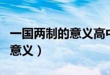 一國兩制的意義高中政治知識(shí)點(diǎn)（一國兩制的意義）