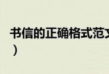 書信的正確格式范文（正確的書信格式怎么寫）