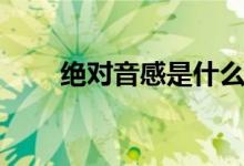 絕對(duì)音感是什么(它具有什么特點(diǎn))