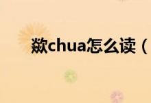 歘chua怎么讀（歘chua應該怎么讀）
