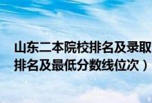 山東二本院校排名及錄取分?jǐn)?shù)2020（2022年山東二本大學(xué)排名及最低分?jǐn)?shù)線位次）
