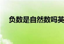 負(fù)數(shù)是自然數(shù)嗎英語(yǔ)（負(fù)數(shù)是自然數(shù)嗎）