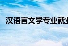 漢語(yǔ)言文學(xué)專業(yè)就業(yè)方向（能做什么工作）
