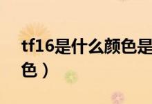 tf16是什么顏色是啞光的嗎（tf16是什么顏色）