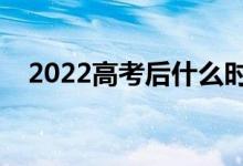 2022高考后什么時間報志愿（填報日期）
