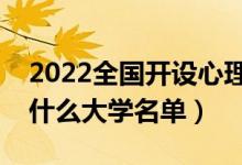 2022全國開設(shè)心理學專業(yè)院校有哪些（都有什么大學名單）