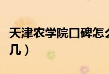 天津農(nóng)學院口碑怎么樣好就業(yè)嗎（全國排名第幾）