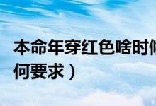 本命年穿紅色啥時(shí)候穿（本命年穿紅對(duì)衣服有何要求）