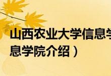 山西農(nóng)業(yè)大學(xué)信息學(xué)院簡(jiǎn)介（山西農(nóng)業(yè)大學(xué)信息學(xué)院介紹）