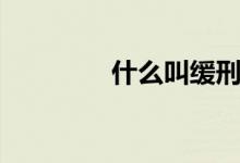 什么叫緩刑（緩刑的含義）