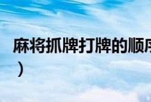 麻將抓牌打牌的順序（麻將怎么抓牌打牌順序）