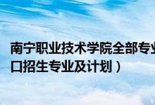 南寧職業(yè)技術學院全部專業(yè)（2022南寧職業(yè)技術學院高職對口招生專業(yè)及計劃）