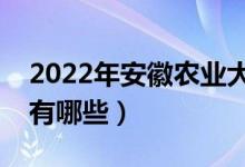 2022年安徽農(nóng)業(yè)大學(xué)評價(jià)怎么樣（王牌專業(yè)有哪些）
