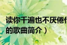 讀你千遍也不厭倦什么歌（讀你千遍也不厭倦的歌曲簡(jiǎn)介）