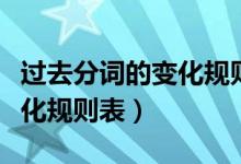 過去分詞的變化規(guī)則及練習題（過去分詞的變化規(guī)則表）