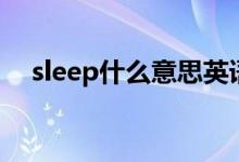 sleep什么意思英語(yǔ)（sleep怎么造句呢）