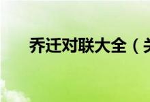 喬遷對(duì)聯(lián)大全（關(guān)于喬遷對(duì)聯(lián)有什么）