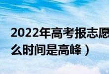 2022年高考報(bào)志愿時(shí)間（2022高考填志愿什么時(shí)間是高峰）
