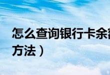 怎么查詢銀行卡余額（查詢銀行卡余額的2個方法）