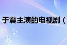 于震主演的電視?。ㄓ谡鹬餮莸碾娨晞⊥扑]）