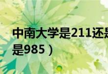 中南大學是211還是g85（中南大學是211還是985）