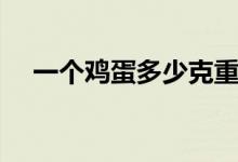 一個雞蛋多少克重（一個雞蛋多少熱量）