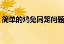 簡(jiǎn)單的雞兔同籠問(wèn)題（雞兔同籠問(wèn)題與解法）