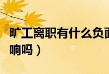 曠工離職有什么負(fù)面影響（曠工離職有什么影響嗎）