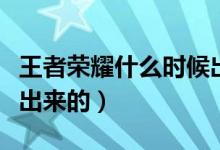 王者榮耀什么時候出來的（王者榮耀什么時候出來的）
