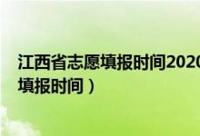 江西省志愿填報(bào)時(shí)間2020年（2022江西高考第二批次志愿填報(bào)時(shí)間）