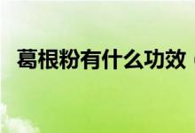 葛根粉有什么功效（葛根粉對人體的好處）
