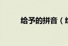 給予的拼音（給予的拼音及解釋）