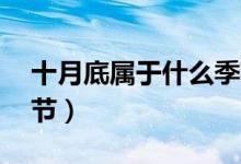 十月底屬于什么季節(jié)(10月中旬屬于什么季節(jié))