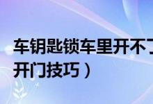 車鑰匙鎖車?yán)镩_不了門怎么辦（車鑰匙鎖車?yán)镩_門技巧）