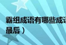 霸組成語有哪些成語（帶霸的成語有哪些霸在最后）